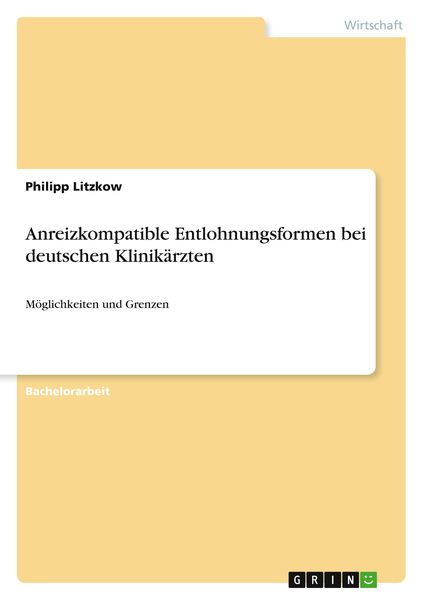 Anreizkompatible Entlohnungsformen bei deutschen Klinikärzten, Taschenbuch von Philipp Litzkow, GRIN, 9783640211807