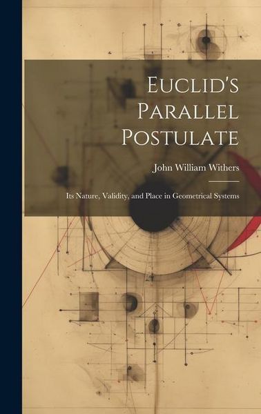 Produktbild: Euclid's Parallel Postulate: Its Nature, Validity, and Place in Geometrical Systems