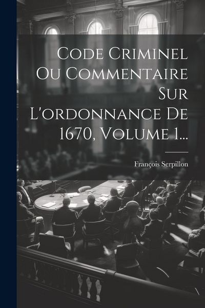 Produktbild: Code Criminel Ou Commentaire Sur L'ordonnance De 1670, Volume 1...