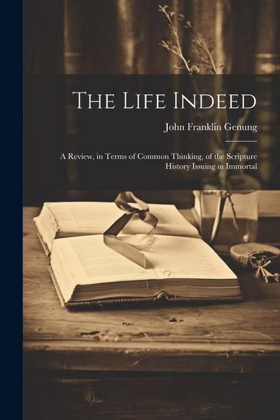Produktbild: The Life Indeed; a Review, in Terms of Common Thinking, of the Scripture History Issuing in Immortal