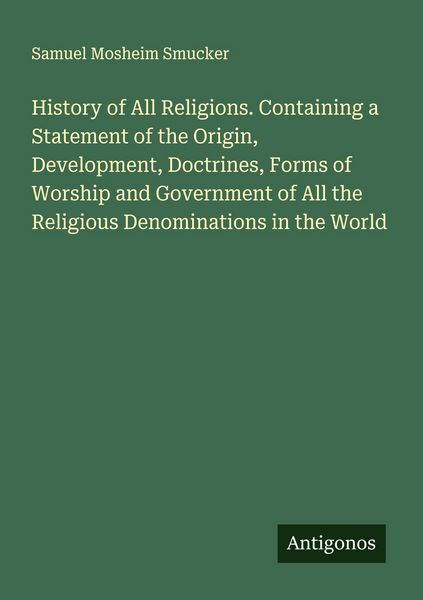 Produktbild: History of All Religions. Containing a Statement of the Origin, Development, Doctrines, Forms of Worship and Government of All the Religious Denominat