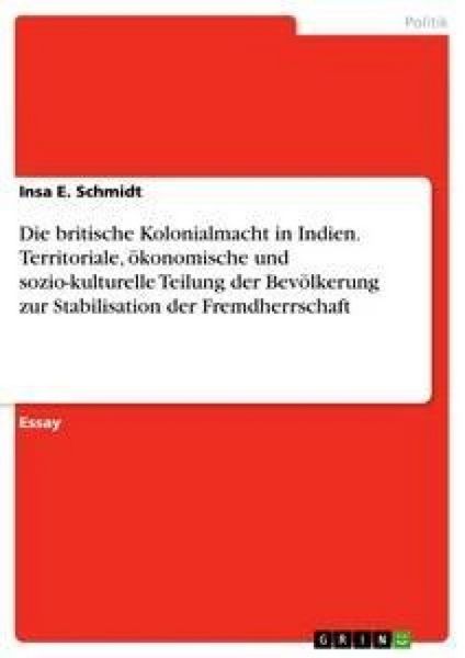 Produktbild: Die britische Kolonialmacht in Indien. Territoriale, &ouml;konomische und sozio-kulturelle Teilung der Bev&ouml;lkerung zur Stabilisation der Fremdherrschaft