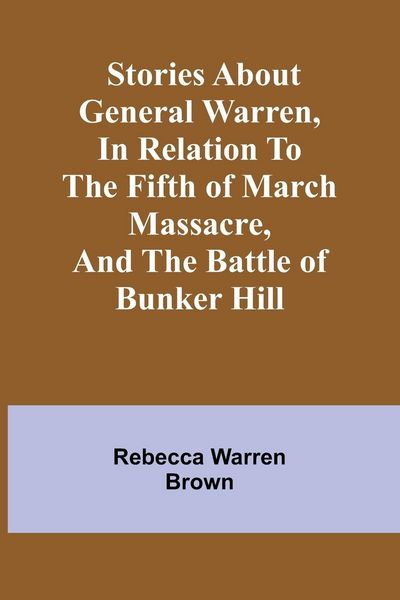 Produktbild: Stories about General Warren, in relation to the fifth of March massacre, and the battle of Bunker Hill