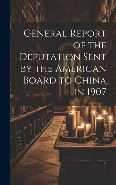 Produktbild: General Report of the Deputation Sent by the American Board to China in 1907