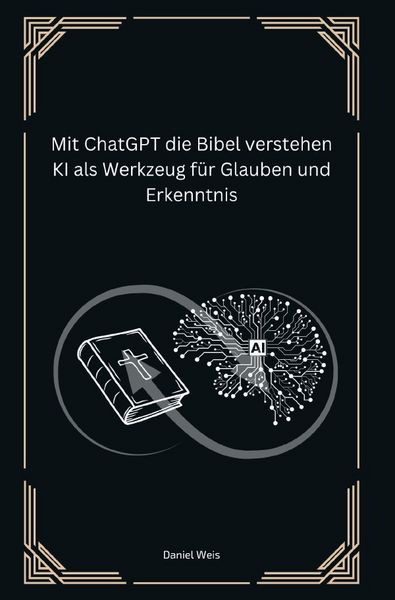 Produktbild: Mit ChatGPT die Bibel verstehen KI als Werkzeug f&uuml;r Glauben und Erkenntnis