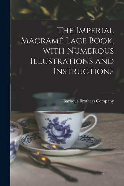 Produktbild: The Imperial Macram&eacute; Lace Book, With Numerous Illustrations and Instructions