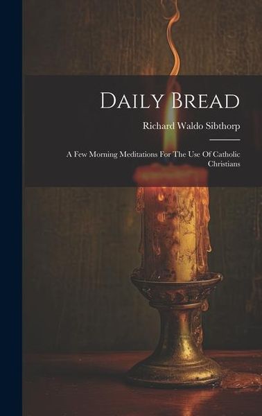 Produktbild: Daily Bread: A Few Morning Meditations For The Use Of Catholic Christians