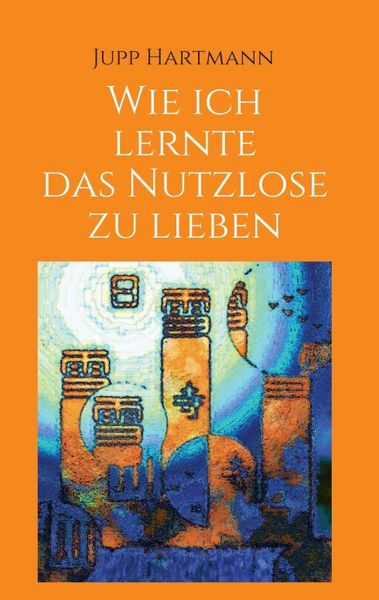 Produktbild: Wie ich lernte das Nutzlose zu lieben