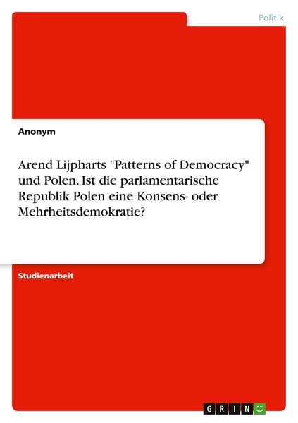 Produktbild: Arend Lijpharts "Patterns of Democracy" und Polen. Ist die parlamentarische Republik Polen eine Konsens- oder Mehrheitsdemokratie?