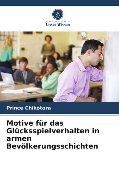 Motive für das Glücksspielverhalten in armen Bevölkerungsschichten, Taschenbuch von Prince Chikotora, Verlag Unser Wissen, 9786205207062