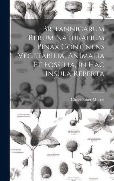 Produktbild: Britannicarum Rerum Naturalium Pinax Continens Vegetabilia, Animalia Et Fossilia, In Hac Insula Reperta