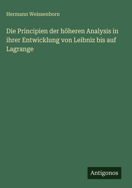 Produktbild: Die Principien der h&ouml;heren Analysis in ihrer Entwicklung von Leibniz bis auf Lagrange
