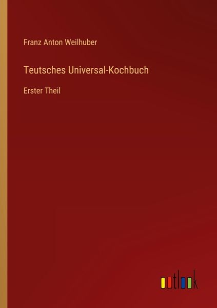 Teutsches Universal-Kochbuch, Taschenbuch von Franz Anton Weilhuber, Outlook, 9783368486662