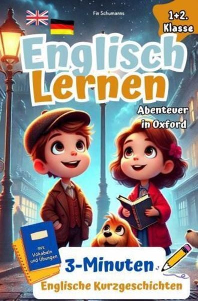 Spielerisch Englisch Lernen für clevere Entdecker I Abenteuer in Oxford: 3-Minuten Englische Kurzgeschichten mit Vokabeln und Übungen. 1+2 Klasse.,