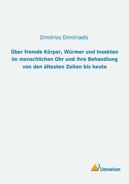 Produktbild: &Uuml;ber fremde K&ouml;rper, W&uuml;rmer und Insekten im menschlichen Ohr und ihre Behandlung von den &auml;ltesten Zeiten bis heute