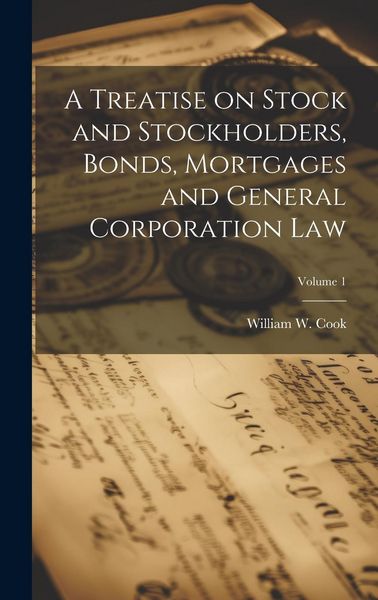Produktbild: A Treatise on Stock and Stockholders, Bonds, Mortgages and General Corporation Law; Volume 1