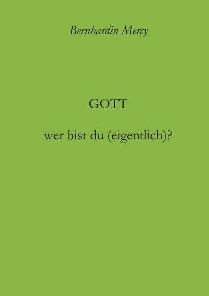 Gott – wer bist du (eigentlich)?, Taschenbuch von Bernhardin Mercy, Tredition, 9783743901896
