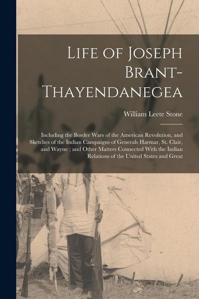 Produktbild: Life of Joseph Brant-Thayendanegea: Including the Border Wars of the American Revolution, and Sketches of the Indian Campaigns of Generals Harmar, St.