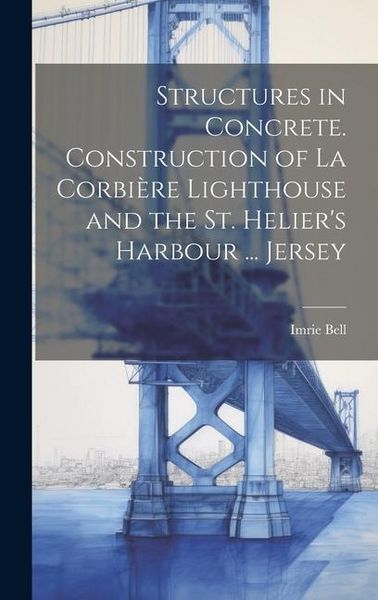 Produktbild: Structures in Concrete. Construction of La Corbi&egrave;re Lighthouse and the St. Helier's Harbour ... Jersey