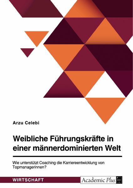 Produktbild: Weibliche F&uuml;hrungskr&auml;fte in einer m&auml;nnerdominierten Welt. Wie unterst&uuml;tzt Coaching die Karriereentwicklung von Topmanagerinnen?