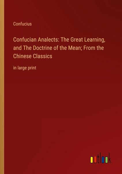 Produktbild: Confucian Analects: The Great Learning, and The Doctrine of the Mean; From the Chinese Classics