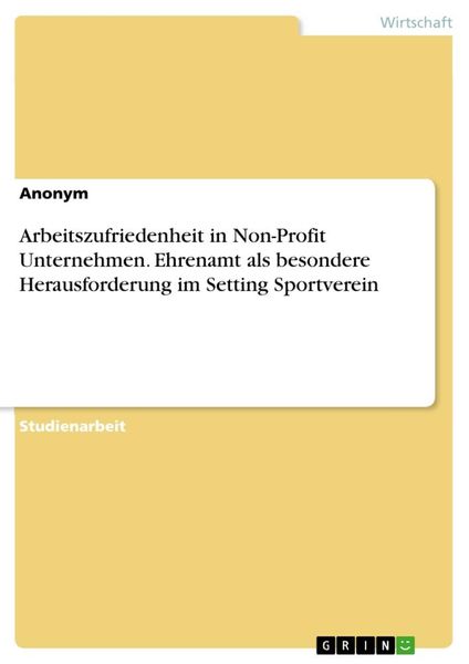 Arbeitszufriedenheit in Non-Profit Unternehmen. Ehrenamt als besondere Herausforderung im Setting Sportverein