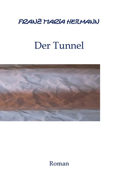 Der Tunnel, Taschenbuch von Franz Maria Heilmann, BoD – Books on Demand, 9783732282173