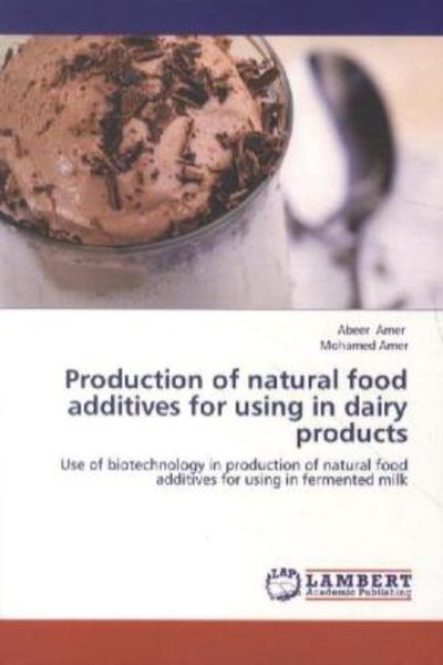 Amer, A: Production of natural food additives for using in d, Taschenbuch von Mohamed Amer , Abeer Amer, LAP LAMBERT Academic Publishing,
