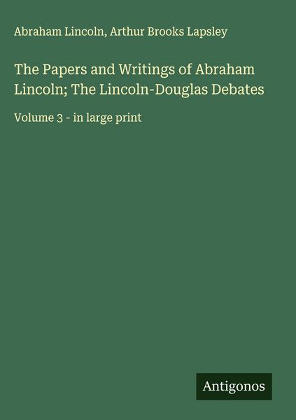 Produktbild: The Papers and Writings of Abraham Lincoln; The Lincoln-Douglas Debates