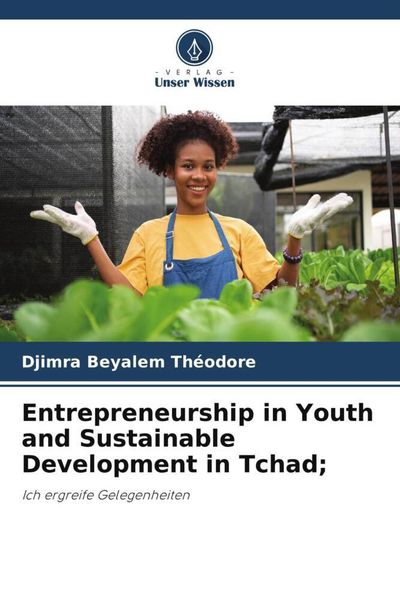 Entrepreneurship in Youth and Sustainable Development in Tchad;, Taschenbuch von Djimra Beyalem Théodore, Verlag Unser Wissen, 9786207240876
