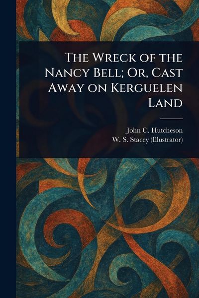 Produktbild: The Wreck of the Nancy Bell; Or, Cast Away on Kerguelen Land