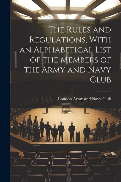 Produktbild: The Rules and Regulations, With an Alphabetical List of the Members of the Army and Navy Club