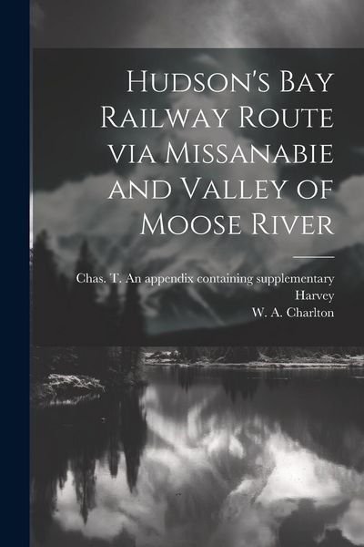 Produktbild: Hudson's Bay Railway Route via Missanabie and Valley of Moose River