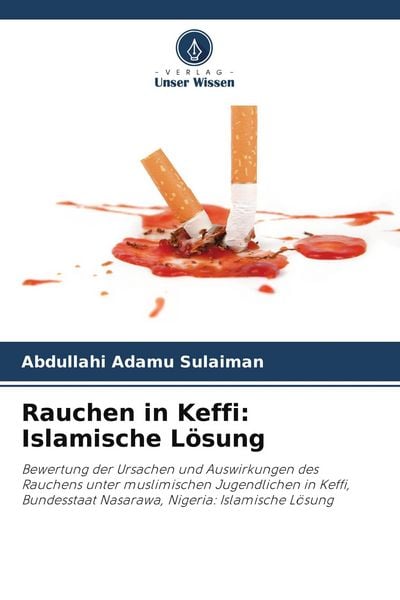 Rauchen in Keffi: Islamische Lösung, Taschenbuch von Abdullahi Adamu Sulaiman, Verlag Unser Wissen, 9786209717383