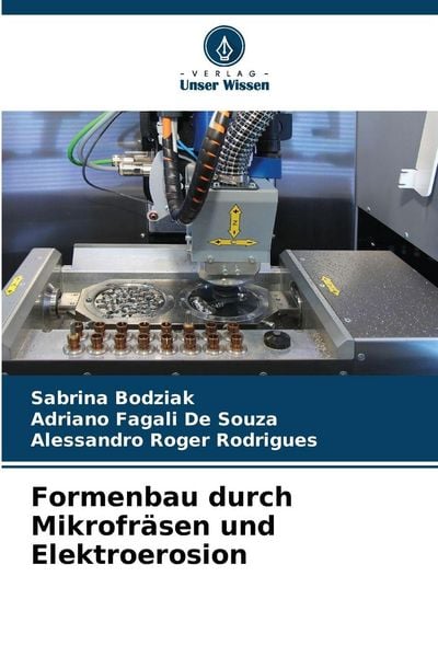 Formenbau durch Mikrofräsen und Elektroerosion, Taschenbuch von Sabrina Bodziak , Adriano Fagali De Souza , Alessandro Roger Rodrigues, Verlag Unser