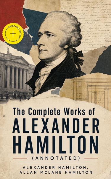 Produktbild: The Complete Works of Alexander Hamilton (Annotated)