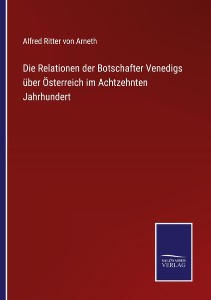 Die Relationen der Botschafter Venedigs über Österreich im Achtzehnten Jahrhundert, Taschenbuch von Alfred Ritter Arneth, Outlook, 9783375070946