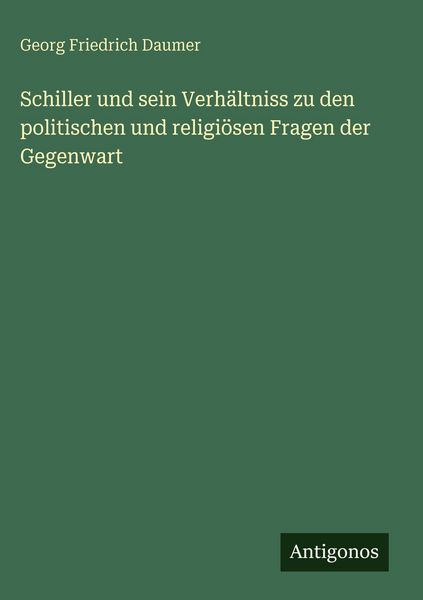 Produktbild: Schiller und sein Verh&auml;ltniss zu den politischen und religi&ouml;sen Fragen der Gegenwart