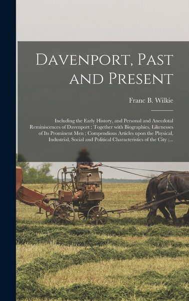 Produktbild: Davenport, Past and Present: Including the Early History, and Personal and Anecdotal Reminiscences of Davenport; Together With Biographies, Likenes