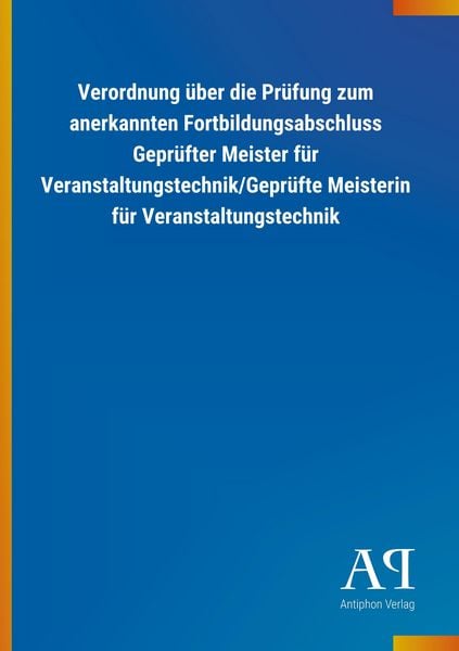 Produktbild: Verordnung &uuml;ber die Pr&uuml;fung zum anerkannten Fortbildungsabschluss Gepr&uuml;fter Meister f&uuml;r Veranstaltungstechnik/Gepr&uuml;fte Meisterin f&uuml;r Veranstaltungstechnik