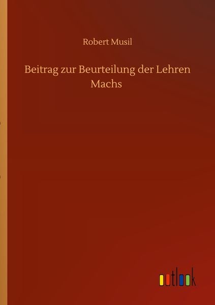 Beitrag zur Beurteilung der Lehren Machs, Taschenbuch von Robert Musil, BoD - Books on Demand, 9783752418798