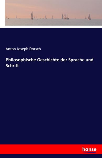 Philosophische Geschichte der Sprache und Schrift, Taschenbuch von Anton Joseph Dorsch, Hansebooks, 9783741122002
