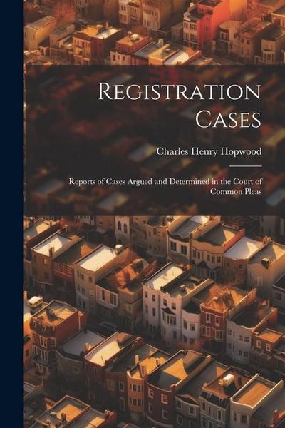 Produktbild: Registration Cases: Reports of Cases Argued and Determined in the Court of Common Pleas