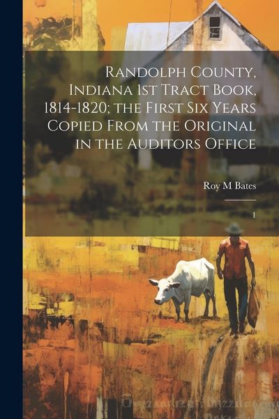 Produktbild: Randolph County, Indiana 1st Tract Book, 1814-1820; the First six Years Copied From the Original in the Auditors Office