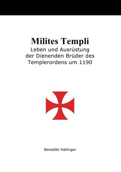 Milites Templi - Leben und Ausrüstung der Dienenden Brüder des Templerordens um 1190, Taschenbuch von Benedikt Hallinger, Epubli, 9783746788371