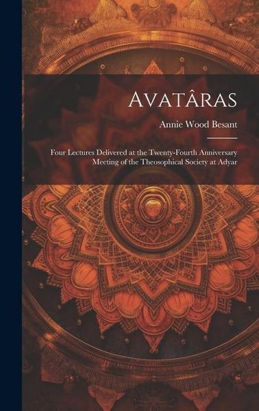 Produktbild: Avat&acirc;ras; Four Lectures Delivered at the Twenty-Fourth Anniversary Meeting of the Theosophical Society at Adyar
