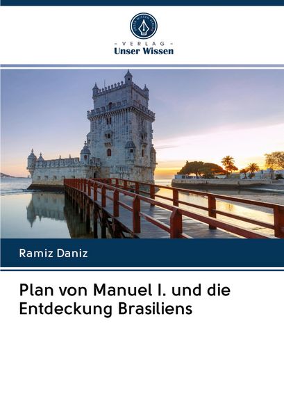 Plan von Manuel I. und die Entdeckung Brasiliens, Taschenbuch von Ramiz Daniz, Verlag Unser Wissen, 9786202744300