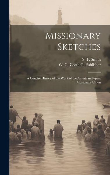 Produktbild: Missionary Sketches: A Concise History of the Work of the American Baptist Missionary Union