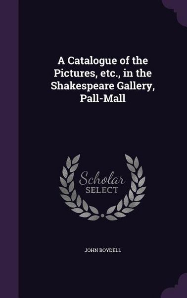 Produktbild: A Catalogue of the Pictures, etc., in the Shakespeare Gallery, Pall-Mall