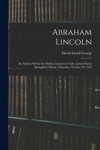 Produktbild: Abraham Lincoln: an Address Before the Midday Luncheon Club, Leland Hotel, Springfield, Illinois, Thursday, October 18, 1923